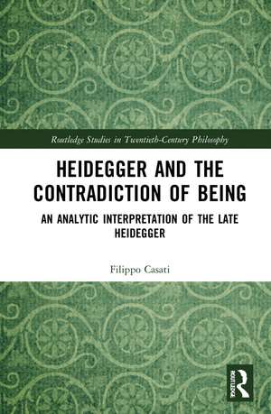 Heidegger and the Contradiction of Being: An Analytic Interpretation of the Late Heidegger de Filippo Casati