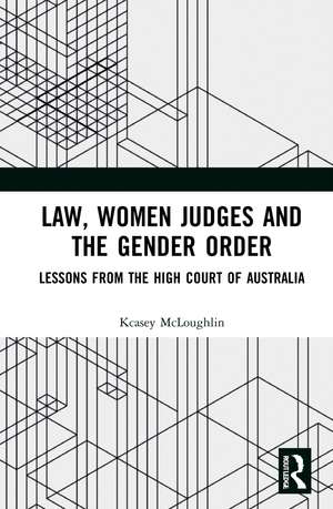 Law, Women Judges and the Gender Order: Lessons from the High Court of Australia de Kcasey McLoughlin