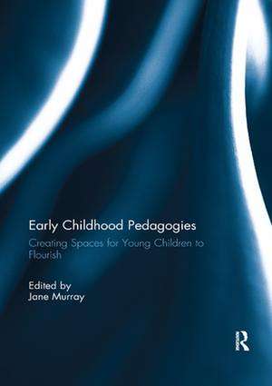 Early Childhood Pedagogies: Creating Spaces for Young Children to Flourish de Jane Murray