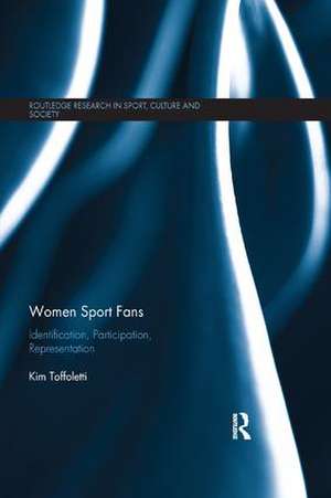 Women Sport Fans: Identification, Participation, Representation de Kim Toffoletti