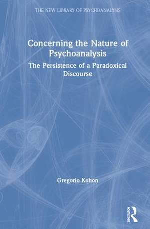 Concerning the Nature of Psychoanalysis: The Persistence of a Paradoxical Discourse de Gregorio Kohon