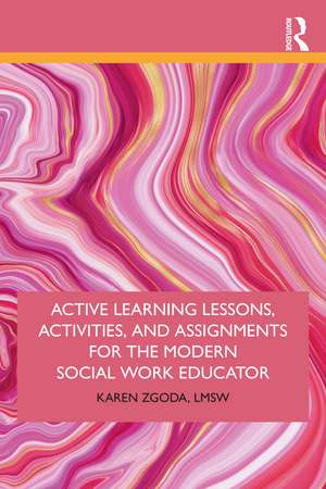 Active Learning Lessons, Activities, and Assignments for the Modern Social Work Educator de Karen Zgoda