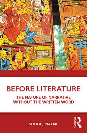 Before Literature: The Nature of Narrative Without the Written Word de Sheila J. Nayar