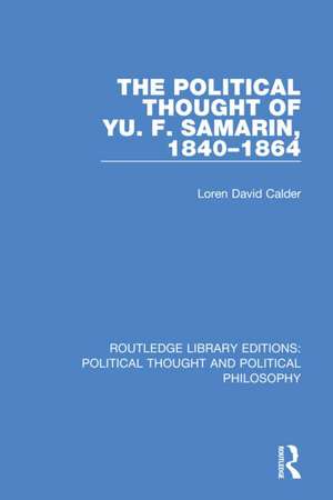 The Political Thought of Yu. F. Samarin, 1840-1864 de Loren David Calder