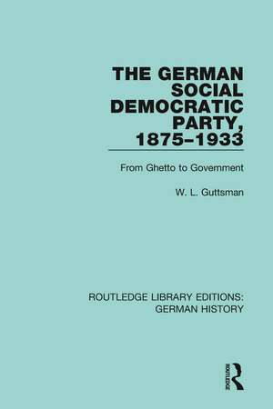 The German Social Democratic Party, 1875-1933: From Ghetto to Government de W. L. Guttsman