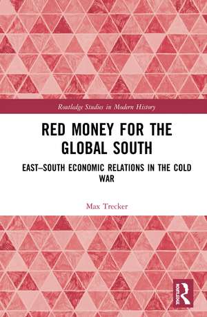 Red Money for the Global South: East–South Economic Relations in the Cold War de Max Trecker