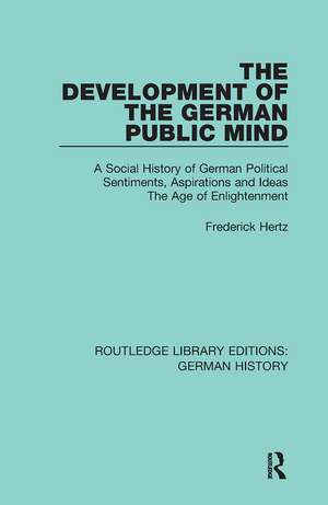 The Development of the German Public Mind: Volume 2 A Social History of German Political Sentiments, Aspirations and Ideas The Age of Enlightenment de Frederick Hertz