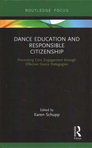 Dance Education and Responsible Citizenship: Promoting Civic Engagement through Effective Dance Pedagogies de Karen Schupp