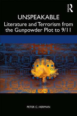 Unspeakable: Literature and Terrorism from the Gunpowder Plot to 9/11 de Peter C. Herman