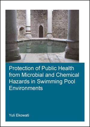 Protection of Public Health from Microbial and Chemical Hazards in Swimming Pool Environments de Yuli Ekowati