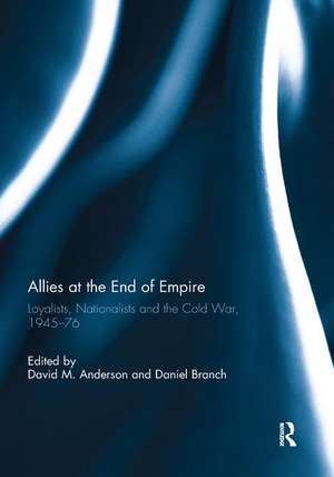 Allies at the End of Empire: Loyalists, Nationalists and the Cold War, 1945-76 de David M. Anderson