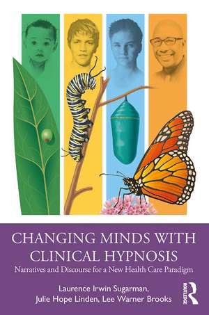 Changing Minds with Clinical Hypnosis: Narratives and Discourse for a New Health Care Paradigm de Laurence Sugarman