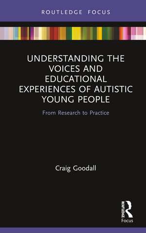 Understanding the Voices and Educational Experiences of Autistic Young People: From Research to Practice de Craig Goodall