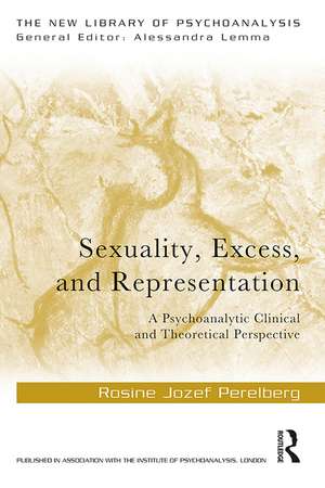 Sexuality, Excess, and Representation: A Psychoanalytic Clinical and Theoretical Perspective de Rosine Jozef Perelberg