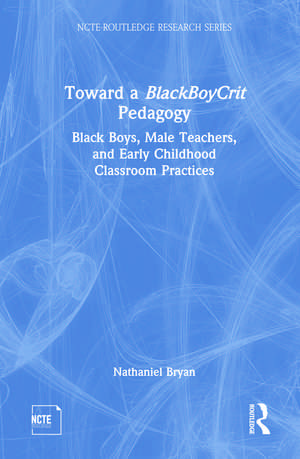 Toward a BlackBoyCrit Pedagogy: Black Boys, Male Teachers, and Early Childhood Classroom Practices de Nathaniel Bryan