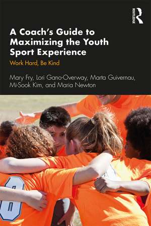 A Coach’s Guide to Maximizing the Youth Sport Experience: Work Hard, Be Kind de Mary Fry