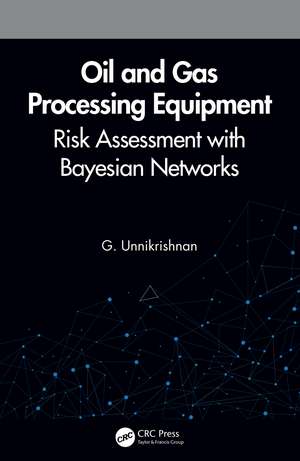 Oil and Gas Processing Equipment: Risk Assessment with Bayesian Networks de G. Unnikrishnan