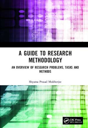 A Guide to Research Methodology: An Overview of Research Problems, Tasks and Methods de Shyama Prasad Mukherjee