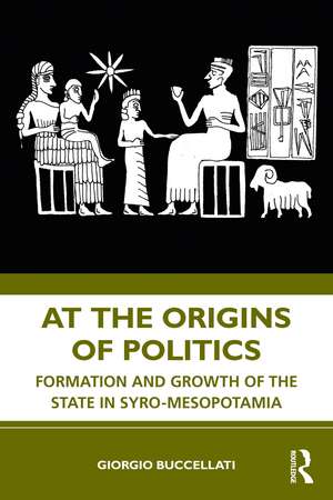 At the Origins of Politics: Formation and Growth of the State in Syro-Mesopotamia de Giorgio Buccellati