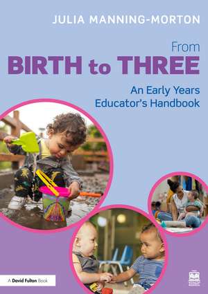 From Birth to Three: An Early Years Educator’s Handbook de Julia Manning-Morton