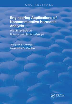 Engineering Applications of Noncommutative Harmonic Analysis: With Emphasis on Rotation and Motion Groups de Gregory S. Chirikjian