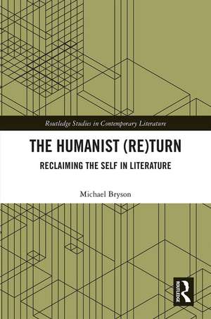 The Humanist (Re)Turn: Reclaiming the Self in Literature de Michael Bryson