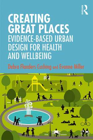 Creating Great Places: Evidence-based Urban Design for Health and Wellbeing de Debra Flanders Cushing