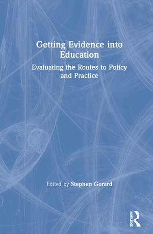 Getting Evidence into Education: Evaluating the Routes to Policy and Practice de Stephen Gorard