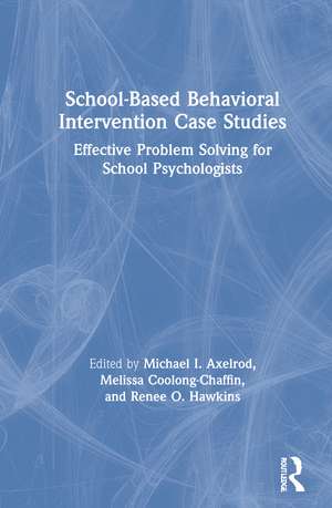 School-Based Behavioral Intervention Case Studies: Effective Problem Solving for School Psychologists de Michael I. Axelrod