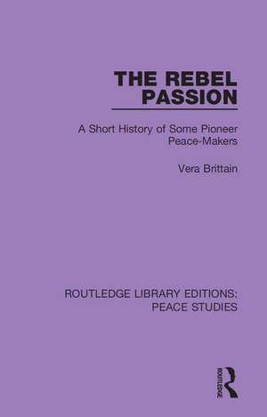 The Rebel Passion: A Short History of Some Pioneer Peace-Makers de Vera Brittain