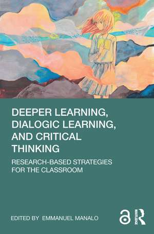 Deeper Learning, Dialogic Learning, and Critical Thinking: Research-based Strategies for the Classroom de Emmanuel Manalo