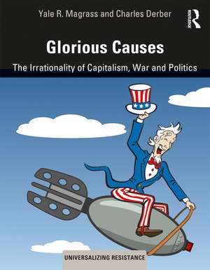 Glorious Causes: The Irrationality of Capitalism, War and Politics de Yale R. Magrass