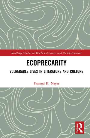 Ecoprecarity: Vulnerable Lives in Literature and Culture de Pramod K. Nayar