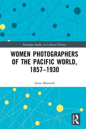 Women Photographers of the Pacific World, 1857–1930 de Anne Maxwell