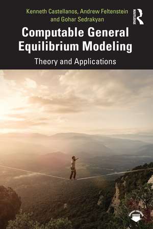 Computable General Equilibrium Modeling: Theory and Applications de Kenneth Castellanos