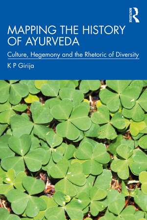 Mapping the History of Ayurveda: Culture, Hegemony and the Rhetoric of Diversity de K P Girija