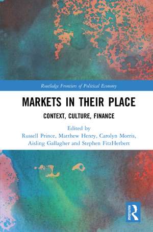 Markets in their Place: Context, Culture, Finance de Russell Prince