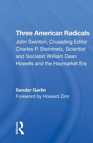 Three American Radicals: John Swinton, Charles P. Steinmetz, And William Dean Howells de Sender Garlin