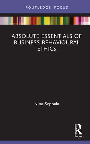 Absolute Essentials of Business Behavioural Ethics de Nina Seppala