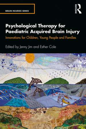 Psychological Therapy for Paediatric Acquired Brain Injury: Innovations for Children, Young People and Families de Jenny Jim