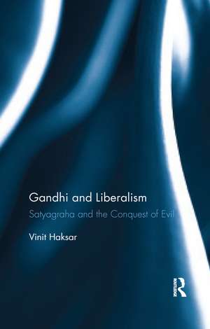 Gandhi and Liberalism: Satyagraha and the Conquest of Evil de Vinit Haksar