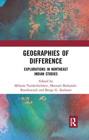 Geographies of Difference: Explorations in Northeast Indian Studies de Mélanie Vandenhelsken