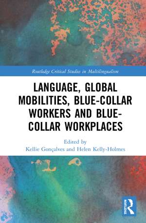 Language, Global Mobilities, Blue-Collar Workers and Blue-collar Workplaces de Kellie Gonçalves