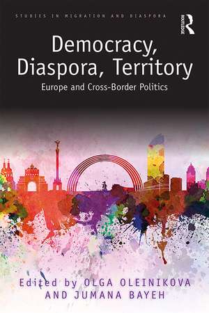 Democracy, Diaspora, Territory: Europe and Cross-Border Politics de Olga Oleinikova