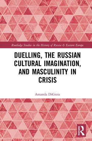 Duelling, the Russian Cultural Imagination, and Masculinity in Crisis de Amanda DiGioia