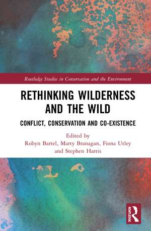 Rethinking Wilderness and the Wild: Conflict, Conservation and Co-existence de Robyn Bartel