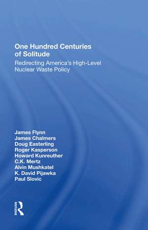 One Hundred Centuries Of Solitude: Redirecting America's High-level Nuclear Waste Policies de James Flynn