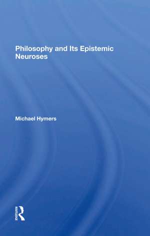 Philosophy And Its Epistemic Neuroses de Michael Hymers