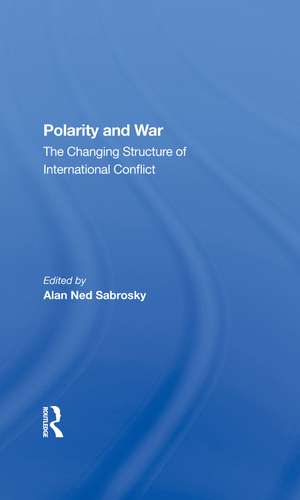 Polarity And War: The Changing Structure Of International Conflict de Alan Ned Sabrosky