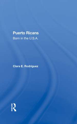 Puerto Ricans: Born In The U.s.a. de Clara E Rodriguez